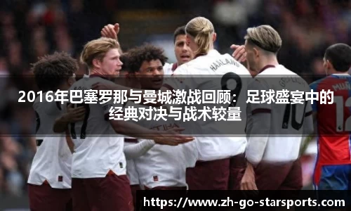 2016年巴塞罗那与曼城激战回顾：足球盛宴中的经典对决与战术较量